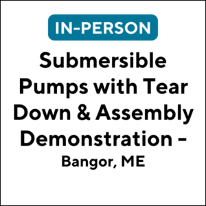 Submersible Pumps with Tear Down & Assembly Demonstration, Bangor ME (J2502) (6 TCHs)