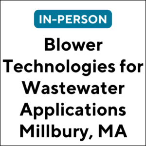 Blower Technologies for Wastewater Applications: Maintenance and Troubleshooting (25S-ETC034) (6 TCHs)