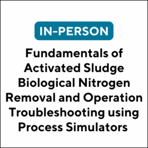 Fundamentals of Activated Sludge Biological Nitrogen Removal and Operation Troubleshooting using Process Simulators (26S-ETC001) (6 TCHs)
