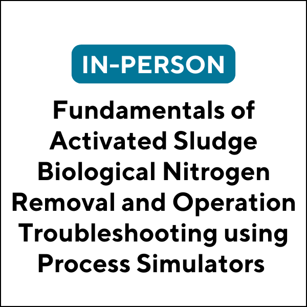 Fundamentals of Activated Sludge Biological Nitrogen Removal and Operation Troubleshooting using Process Simulators (26S-ETC001) (6 TCHs)