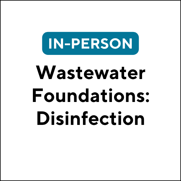 Wastewater Foundations: Disinfection (In-Person) (27S-JET608) (6 TCHs)
